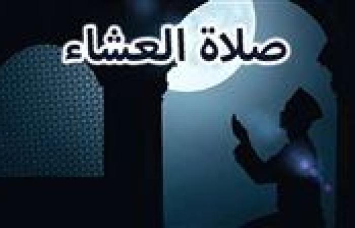 موعد أذان العشاء الأحد 22-9-2024 بالقاهرة والمحافظات ضمن مواقيت الصلاة